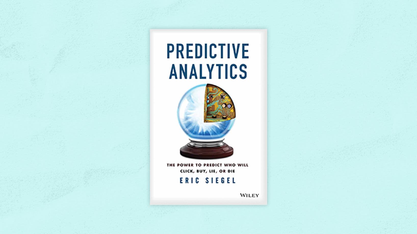 Predictive Analytics: The Power to Predict Who Will Click, Buy, Lie, or Die