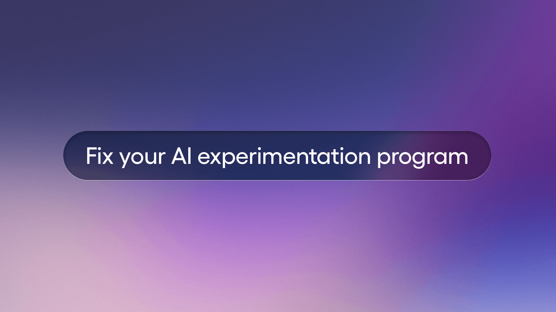 "Fix your AI experimentation program" text bubble