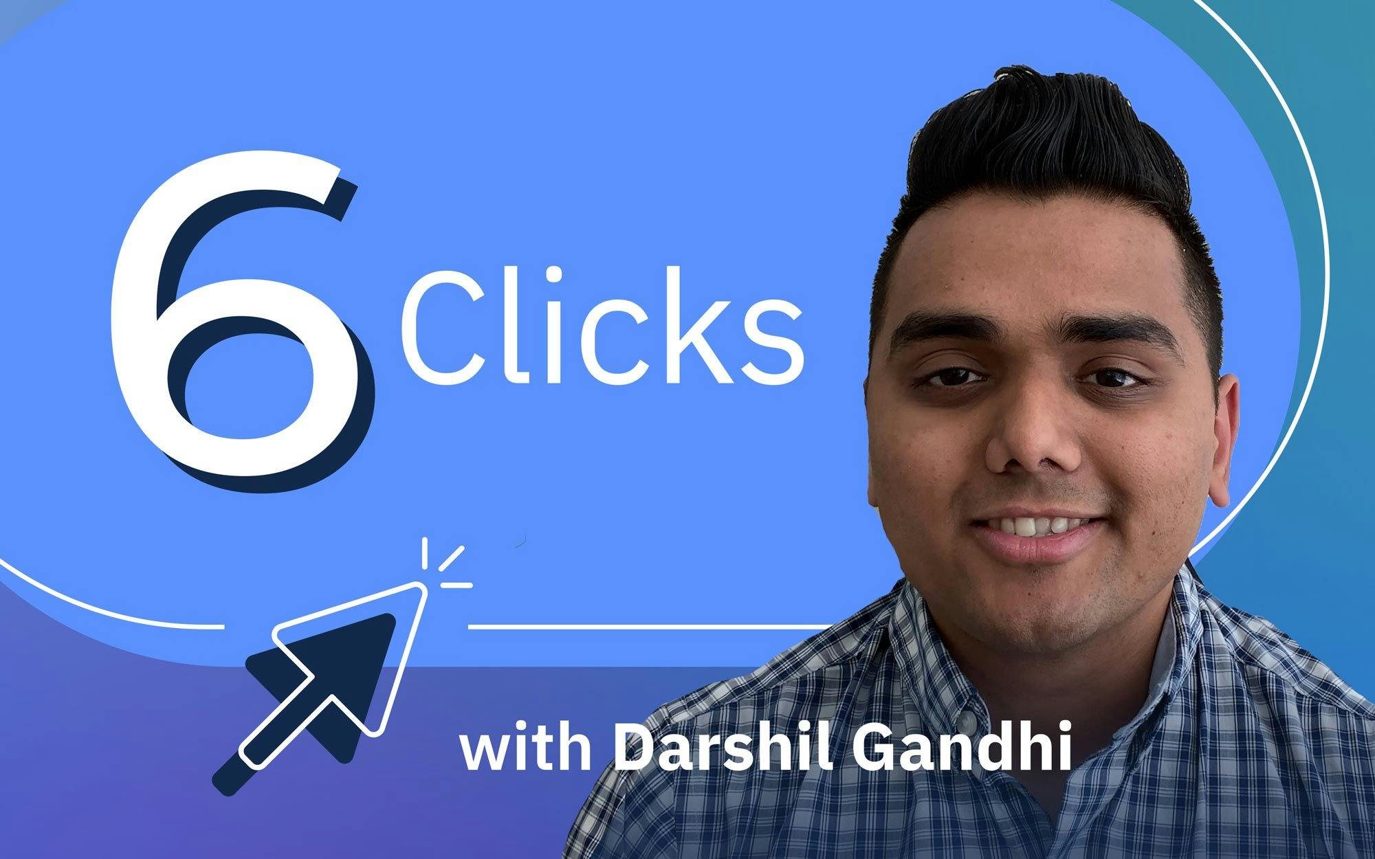 6 Clicks with Darshil Gandhi