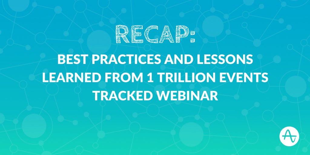Lessons Learned from 1 Trillion Events Tracked: Webinar Recap