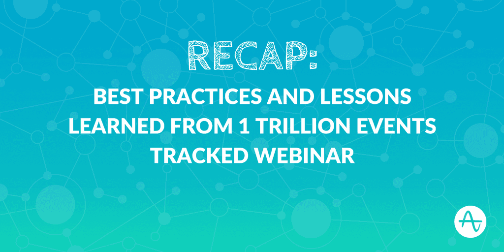 Lessons Learned from 1 Trillion Events Tracked: Webinar Recap