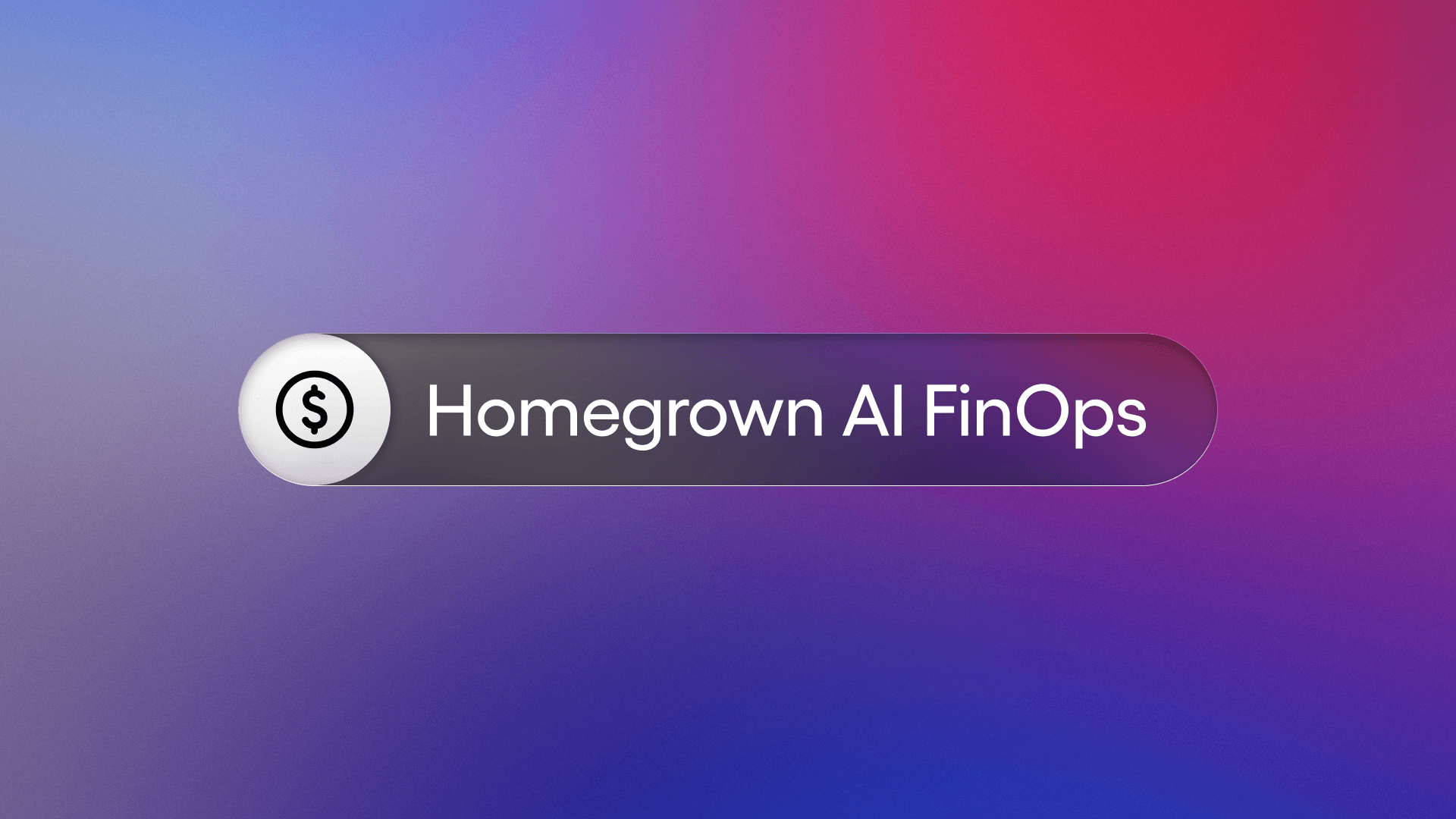 Graphic with a blue-to-pink gradient background featuring a rounded rectangular label that reads “Homegrown AI FinOps” alongside a dollar sign icon inside a white circle.