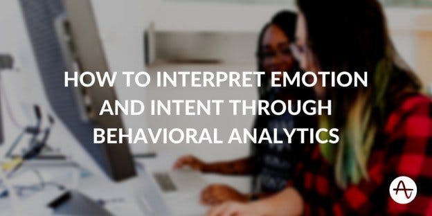 How to Interpret Emotion and Intent Through Behavioral Analytics