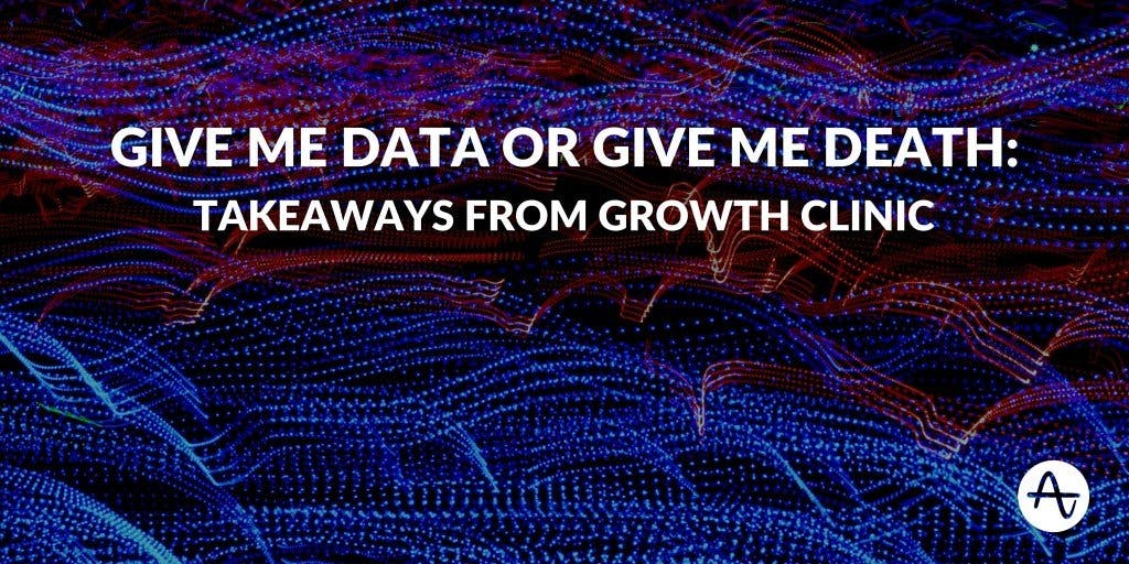 Give Me Data or Give Me Death: Takeaways from Growth Clinic
