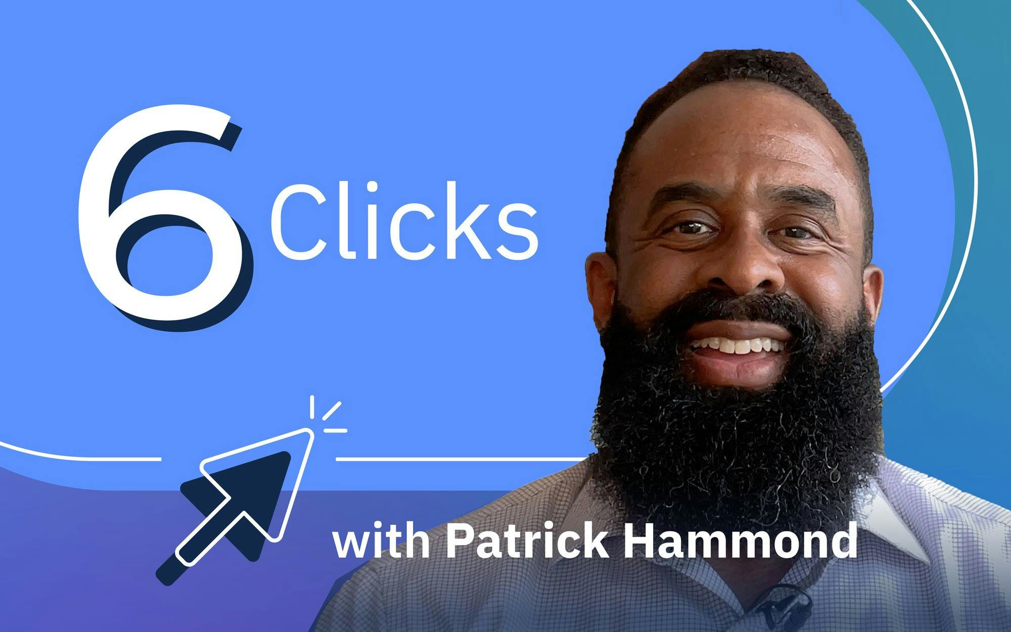 6 Clicks with Patrick Hammond