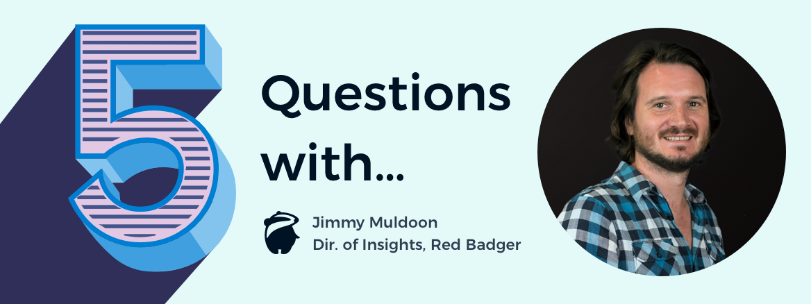5 Questions with Jimmy Muldoon, Director of Insights at Red Badger