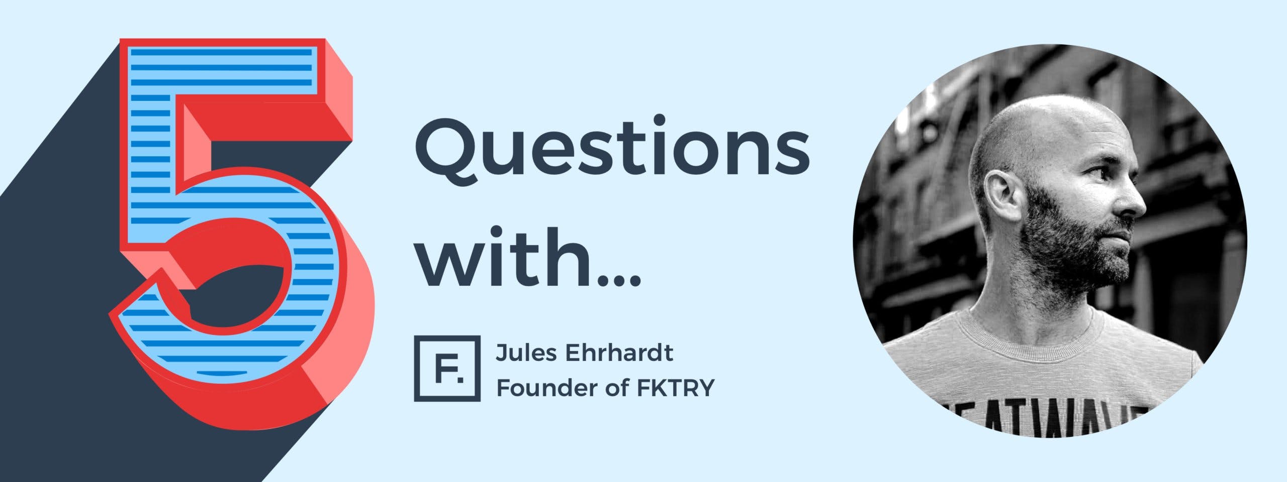 5 Questions with Jules Ehrhardt, Founder of FKTRY