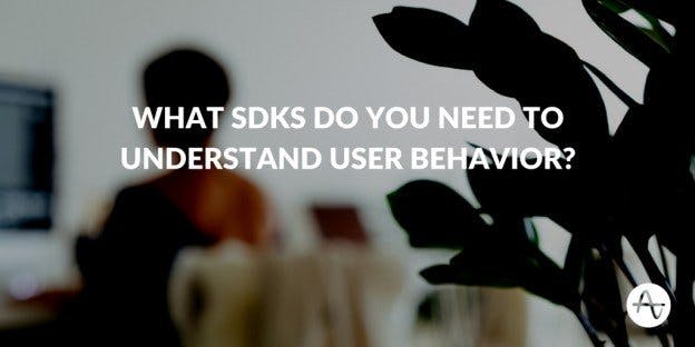 What SDKs Do You Need to Understand User Behavior?