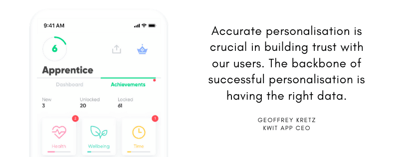 "Accurate personalization is crucial in building trust with our users. The backbone of successful personalization is having the right data." - Kwit CEO Geoffrey Kretz