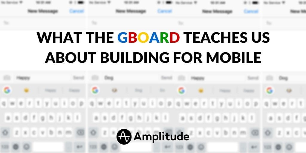 What the Gboard Teaches Us About Building for Mobile