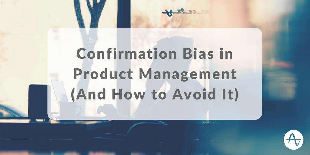Confirmation Bias in Product Management (And How to Avoid It)