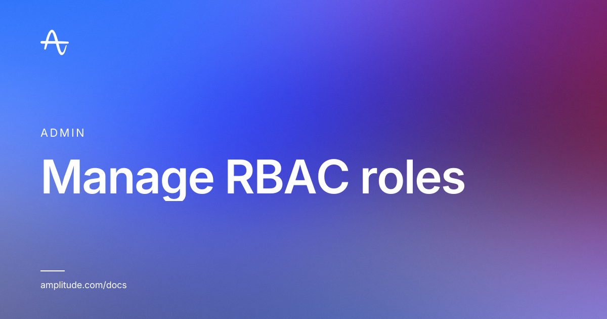 Manage RBAC roles | Amplitude Docs