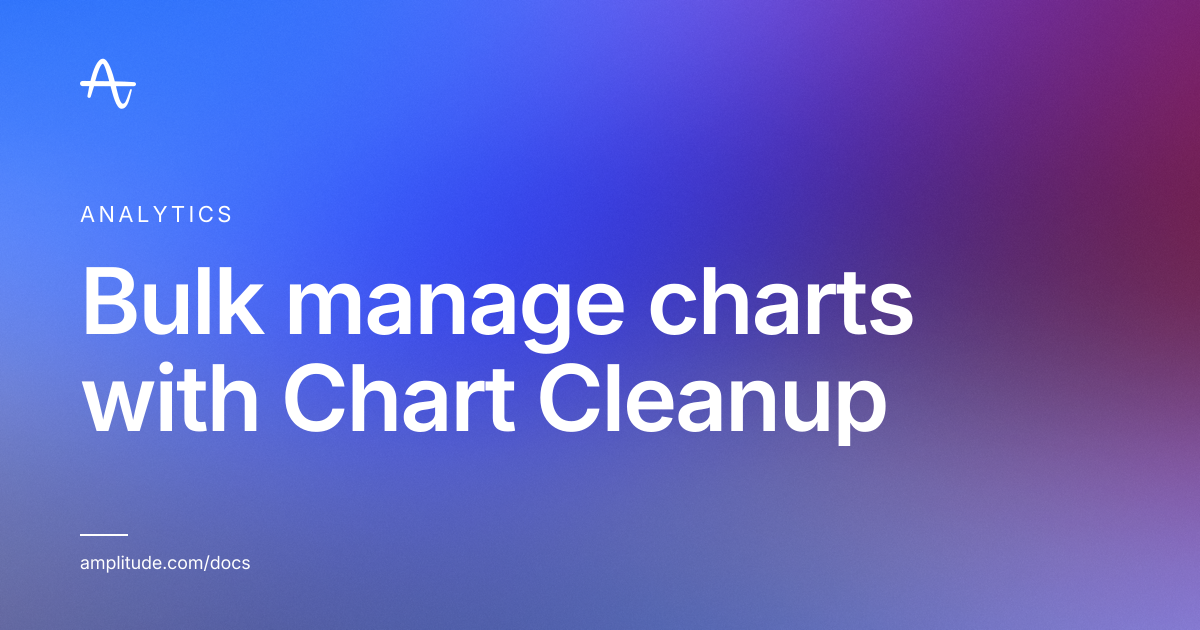 Bulk manage charts with Chart Cleanup | Amplitude Docs