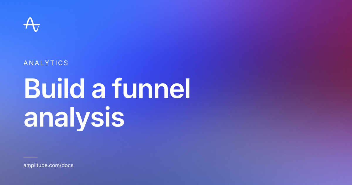 Build a funnel analysis | Amplitude Docs