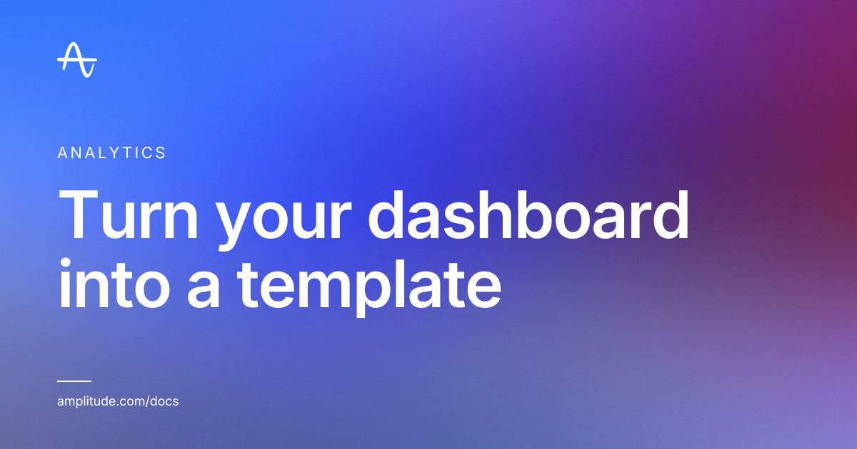 Turn your dashboard into a template | Amplitude Docs