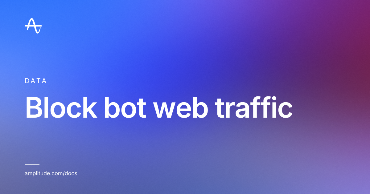 Block bot web traffic | Amplitude Docs