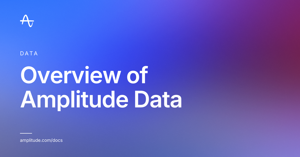 Overview of Amplitude Data | Amplitude Docs