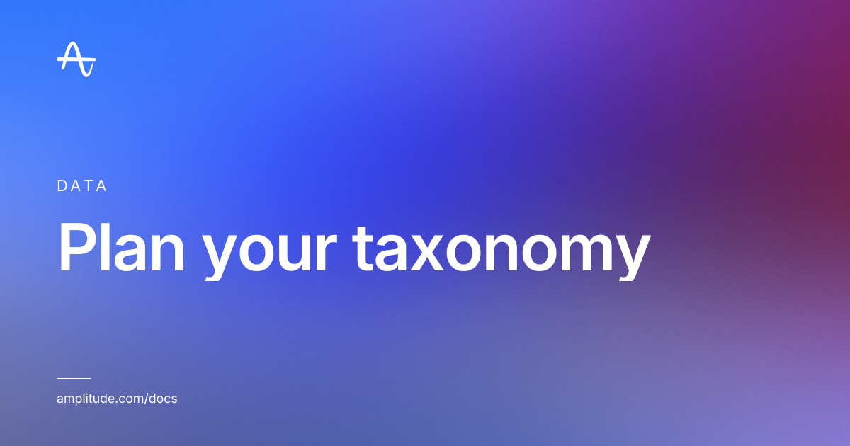 Plan your taxonomy | Amplitude Docs