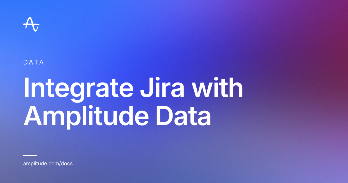 Integrate Jira with Amplitude Data | Amplitude Docs
