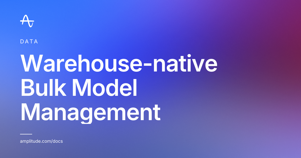 Warehouse-native Bulk Model Management | Amplitude Docs