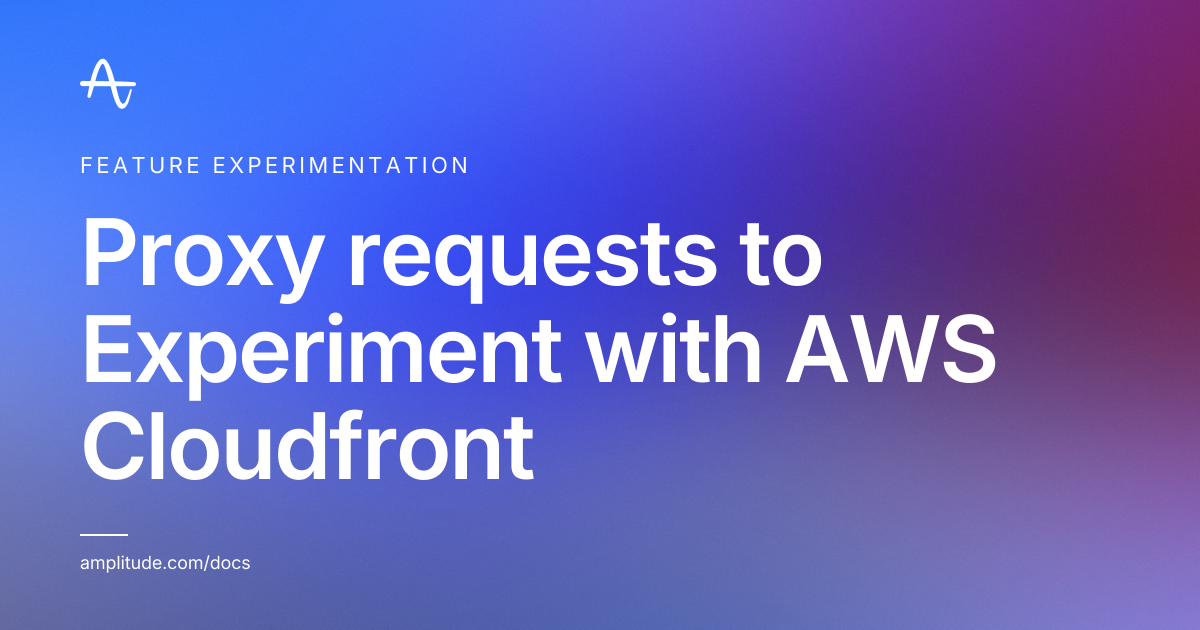 Proxy requests to Experiment with AWS Cloudfront | Amplitude Docs