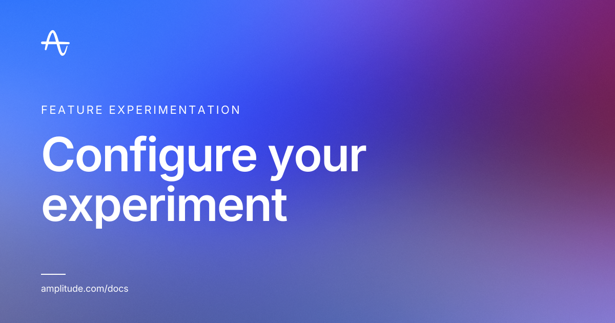 Configure your experiment | Amplitude Docs