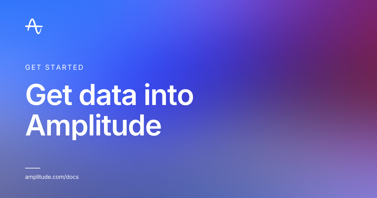 Get data into Amplitude | Amplitude Docs
