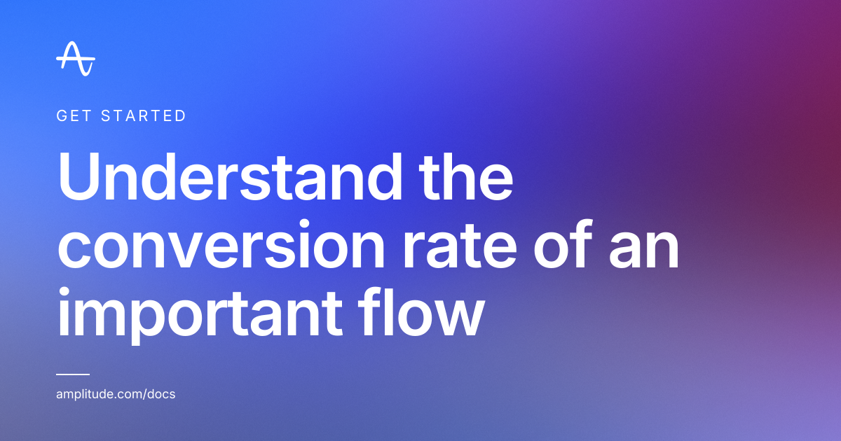 Understand the conversion rate of an important flow | Amplitude Docs