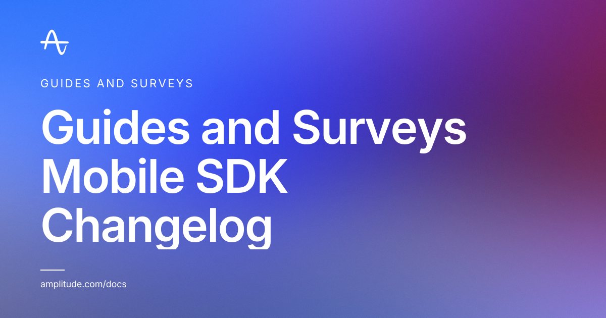 Guides and Surveys Mobile SDK Changelog | Amplitude Docs