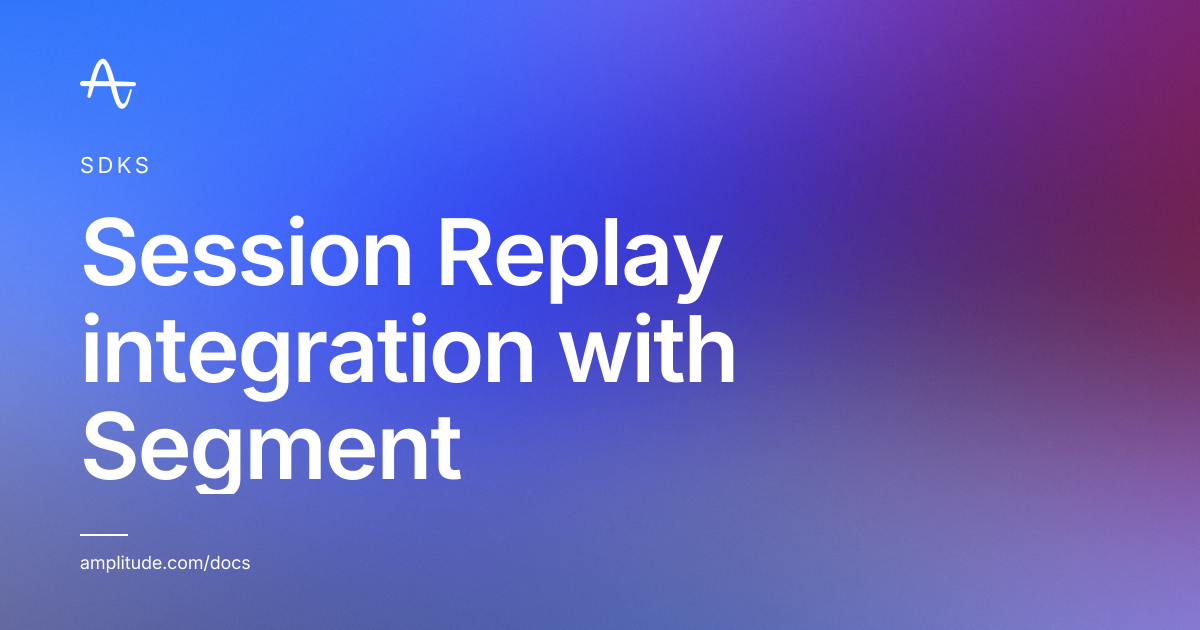 Session Replay integration with Segment | Amplitude Docs