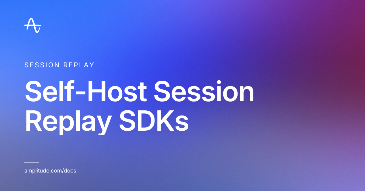 Self-host Session Replay SDKs | Amplitude Docs